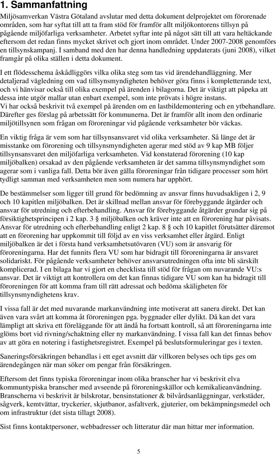 Under 2007-2008 genomförs en tillsynskampanj. I samband med den har denna handledning uppdaterats (juni 2008), vilket framgår på olika ställen i detta dokument.