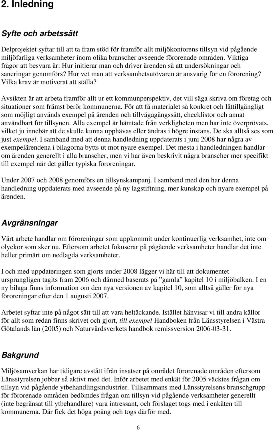 Vilka krav är motiverat att ställa? Avsikten är att arbeta framför allt ur ett kommunperspektiv, det vill säga skriva om företag och situationer som främst berör kommunerna.