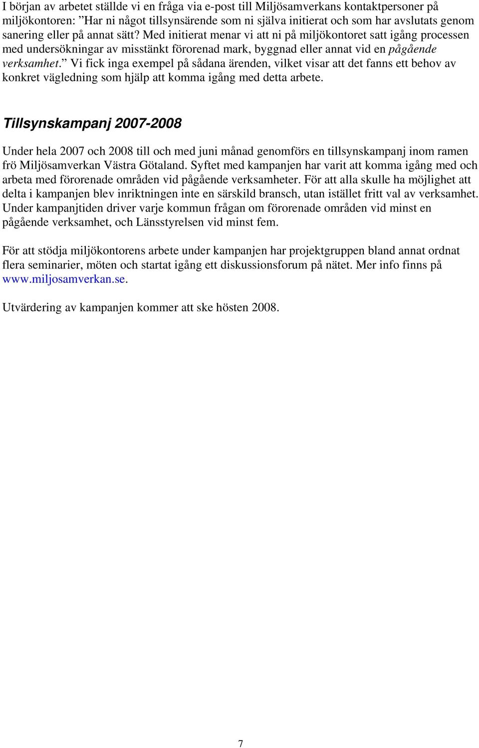 Vi fick inga exempel på sådana ärenden, vilket visar att det fanns ett behov av konkret vägledning som hjälp att komma igång med detta arbete.