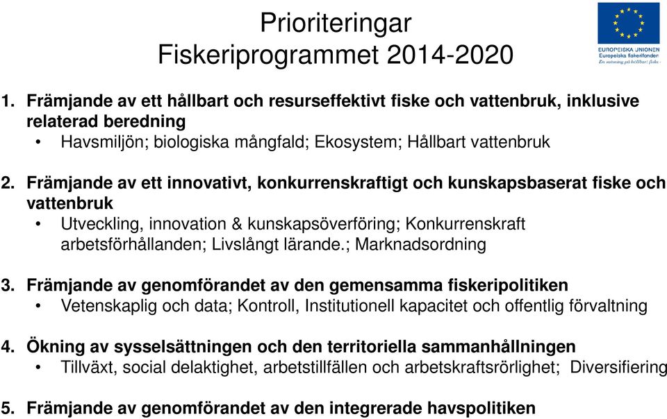 Främjande av ett innovativt, konkurrenskraftigt och kunskapsbaserat fiske och vattenbruk Utveckling, innovation & kunskapsöverföring; Konkurrenskraft arbetsförhållanden; Livslångt lärande.