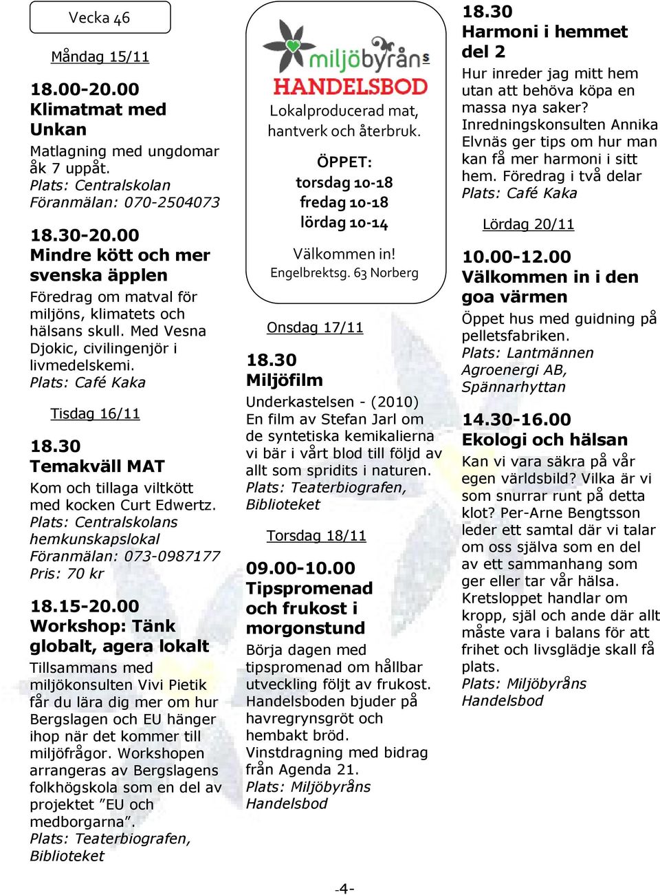 Plats: Café Kaka Tisdag 16/11 Temakväll MAT Kom och tillaga viltkött med kocken Curt Edwertz. Plats: Centralskolans hemkunskapslokal 18.15-20.