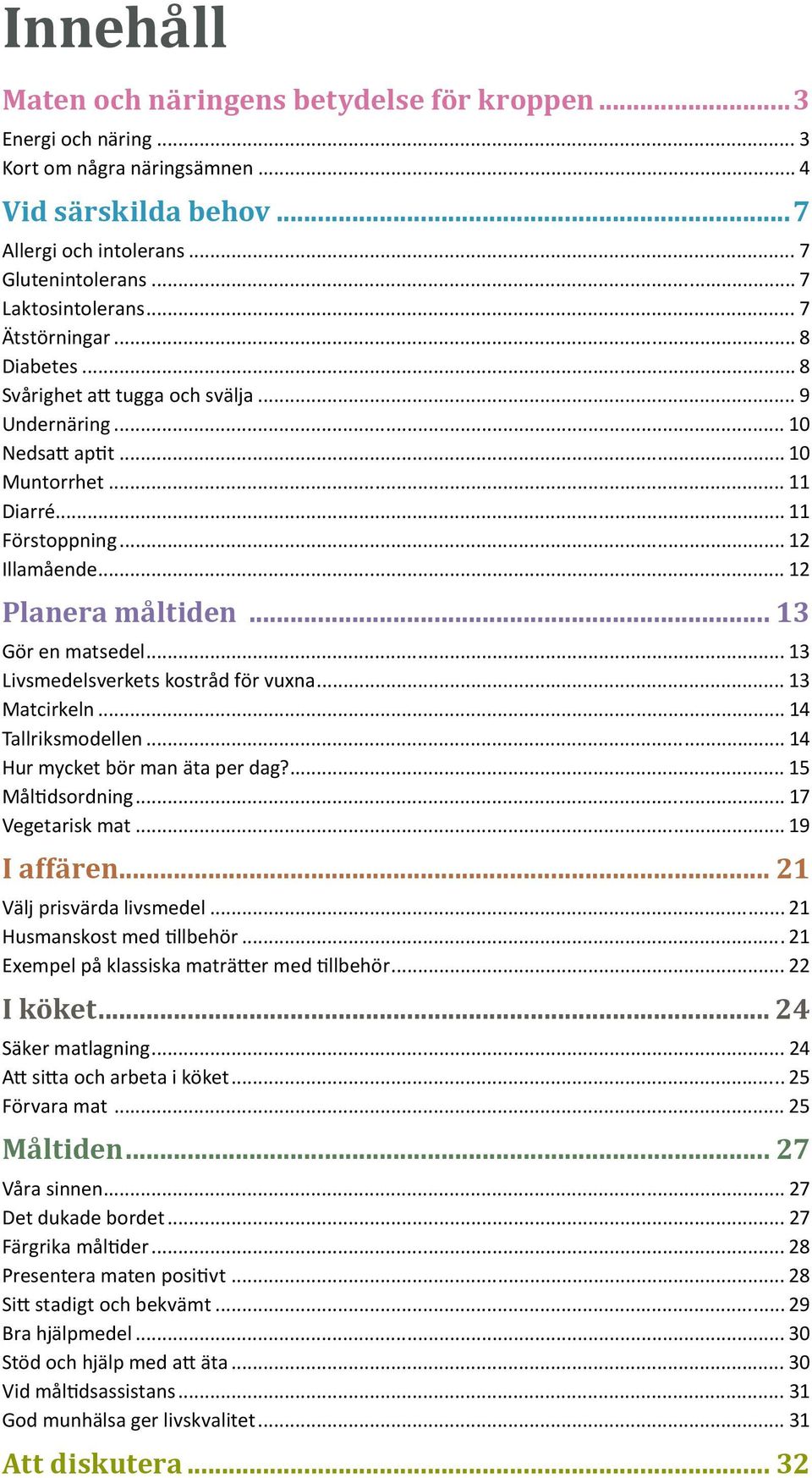 .. 13 Gör en matsedel... 13 Livsmedelsverkets kostråd för vuxna... 13 Matcirkeln... 14 Tallriksmodellen... 14 Hur mycket bör man äta per dag?... 15 Måltidsordning... 17 Vegetarisk mat... 19 I affären.
