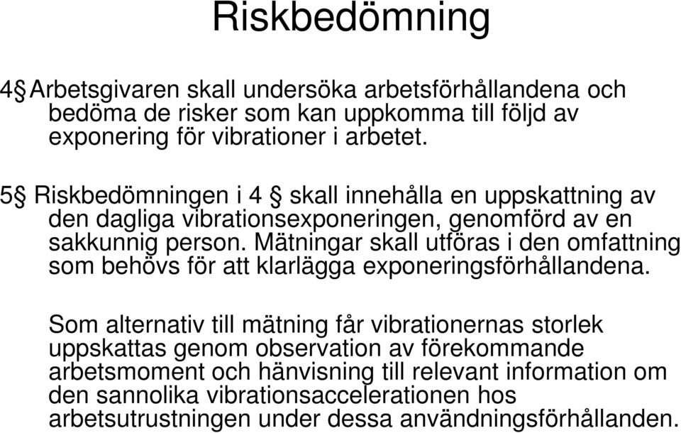 Mätningar skall utföras i den omfattning som behövs för att klarlägga exponeringsförhållandena.