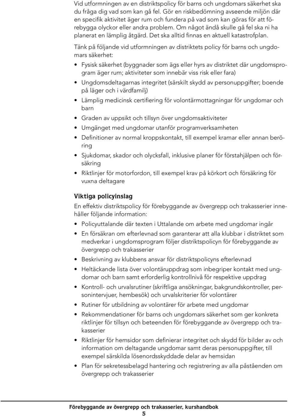 Om något ändå skulle gå fel ska ni ha planerat en lämplig åtgärd. Det ska alltid finnas en aktuell katastrofplan.
