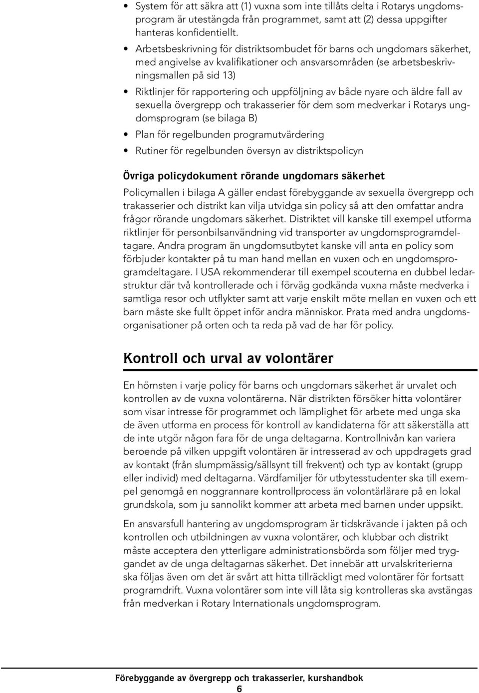 uppföljning av både nyare och äldre fall av sexuella övergrepp och trakasserier för dem som medverkar i Rotarys ungdomsprogram (se bilaga B) Plan för regelbunden programutvärdering Rutiner för