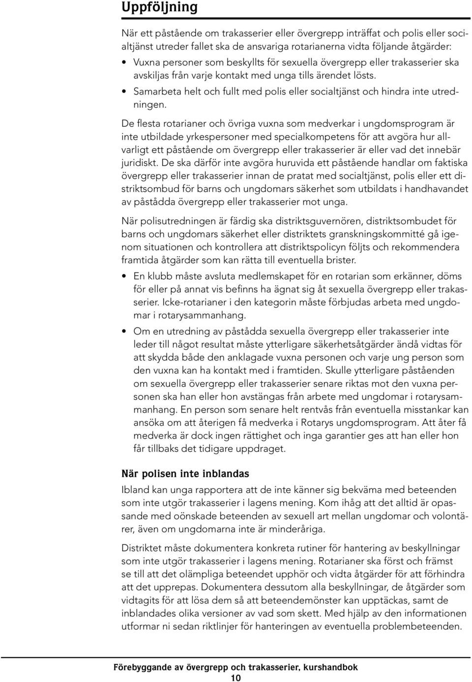 De flesta rotarianer och övriga vuxna som medverkar i ungdomsprogram är inte utbildade yrkespersoner med specialkompetens för att avgöra hur allvarligt ett påstående om övergrepp eller trakasserier