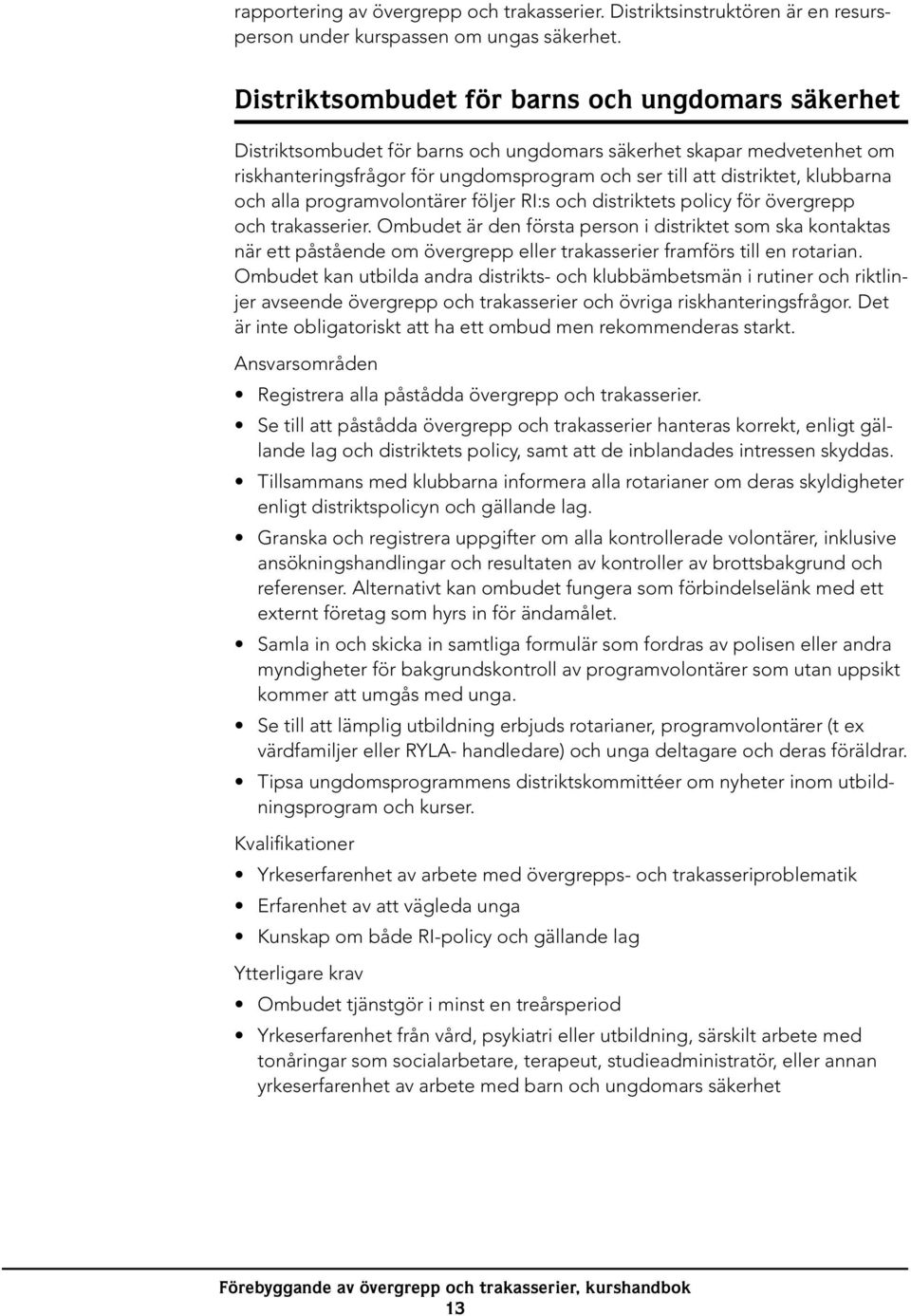 klubbarna och alla programvolontärer följer RI:s och distriktets policy för övergrepp och trakasserier.
