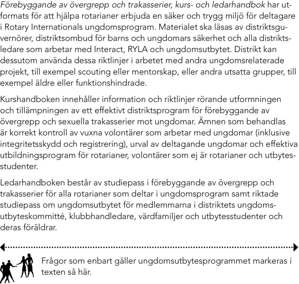 Distrikt kan dessutom använda dessa riktlinjer i arbetet med andra ungdomsrelaterade projekt, till exempel scouting eller mentorskap, eller andra utsatta grupper, till exempel äldre eller