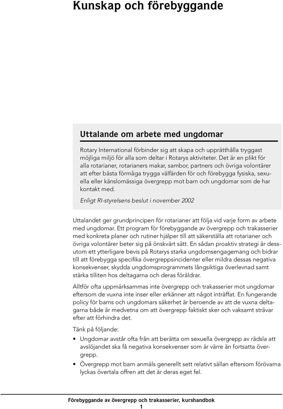 övergrepp mot barn och ungdomar som de har kontakt med. Enligt RI-styrelsens beslut i november 2002 Uttalandet ger grundprincipen för rotarianer att följa vid varje form av arbete med ungdomar.