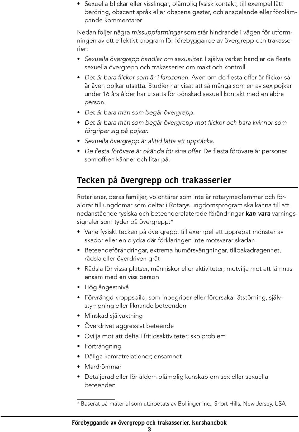 I själva verket handlar de flesta sexuella övergrepp och trakasserier om makt och kontroll. Det är bara flickor som är i farozonen. Även om de flesta offer är flickor så är även pojkar utsatta.
