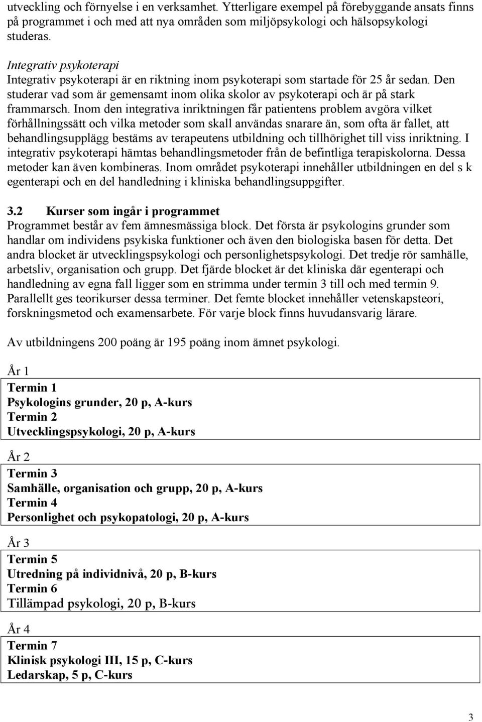 Den studerar vad som är gemensamt inom olika skolor av psykoterapi och är på stark frammarsch.