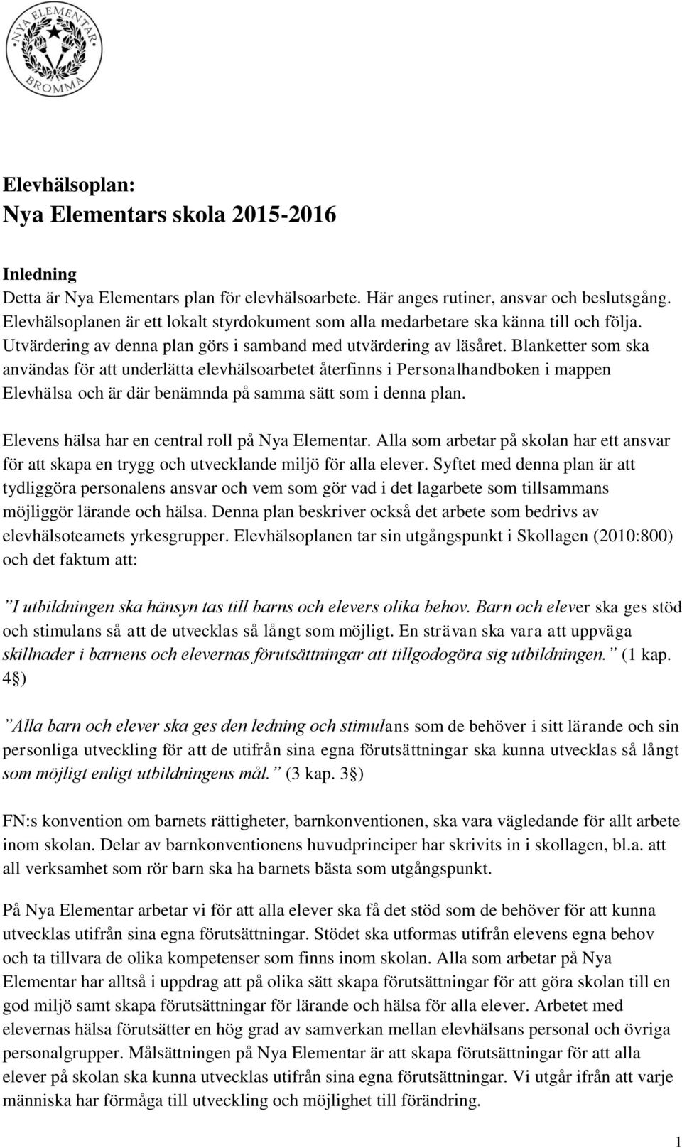 Blanketter som ska användas för att underlätta elevhälsoarbetet återfinns i Personalhandboken i mappen Elevhälsa och är där benämnda på samma sätt som i denna plan.