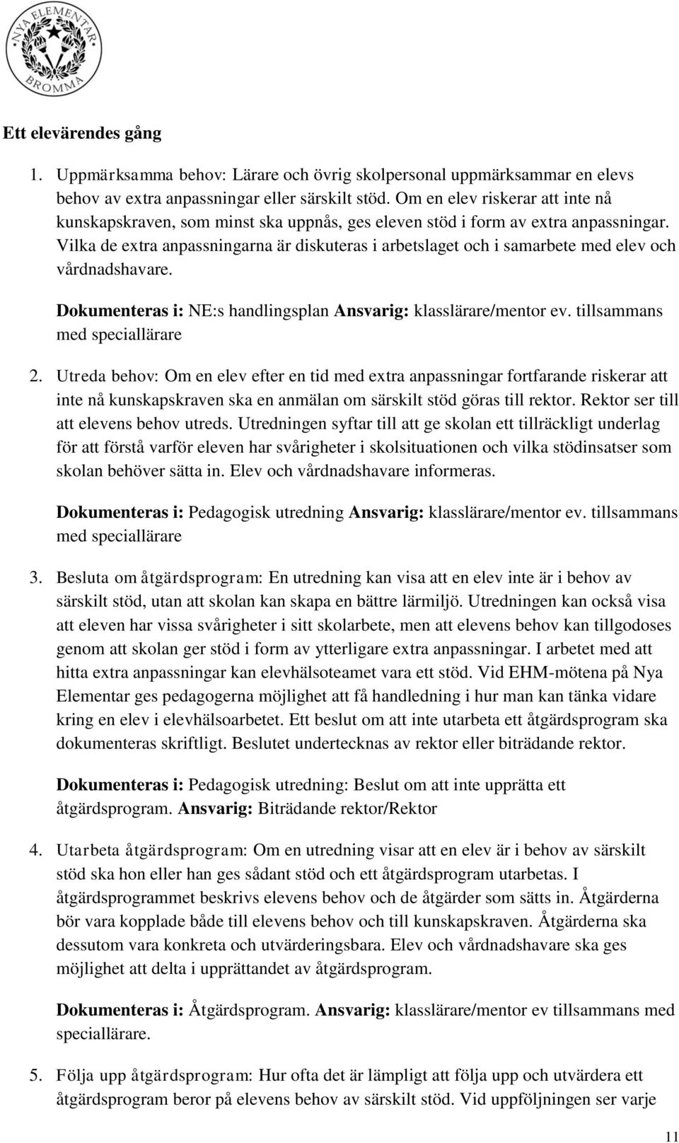 Vilka de extra anpassningarna är diskuteras i arbetslaget och i samarbete med elev och vårdnadshavare. Dokumenteras i: NE:s handlingsplan Ansvarig: klasslärare/mentor ev.