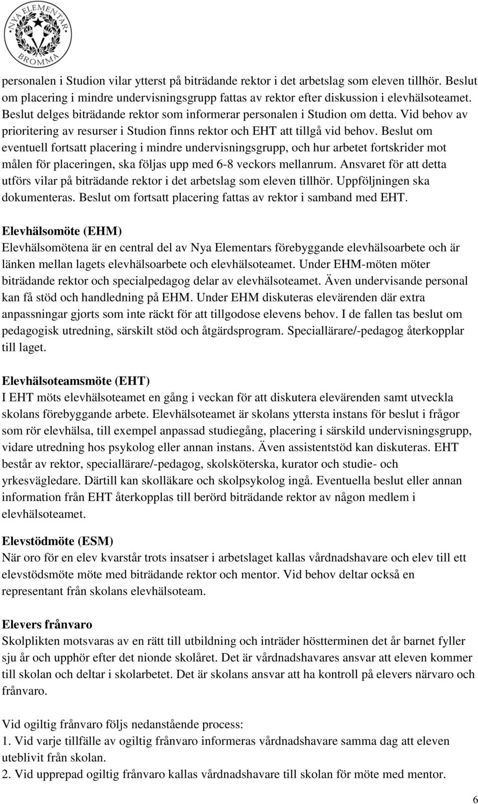 Beslut om eventuell fortsatt placering i mindre undervisningsgrupp, och hur arbetet fortskrider mot målen för placeringen, ska följas upp med 6-8 veckors mellanrum.