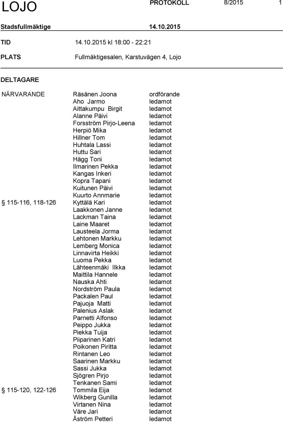2015 kl 18:00-22:21 PLATS Fullmäktigesalen, Karstuvägen 4, Lojo DELTAGARE NÄRVARANDE Räsänen Joona ordförande Aho Jarmo ledamot Aittakumpu Birgit ledamot Alanne Päivi ledamot Forsström Pirjo-Leena