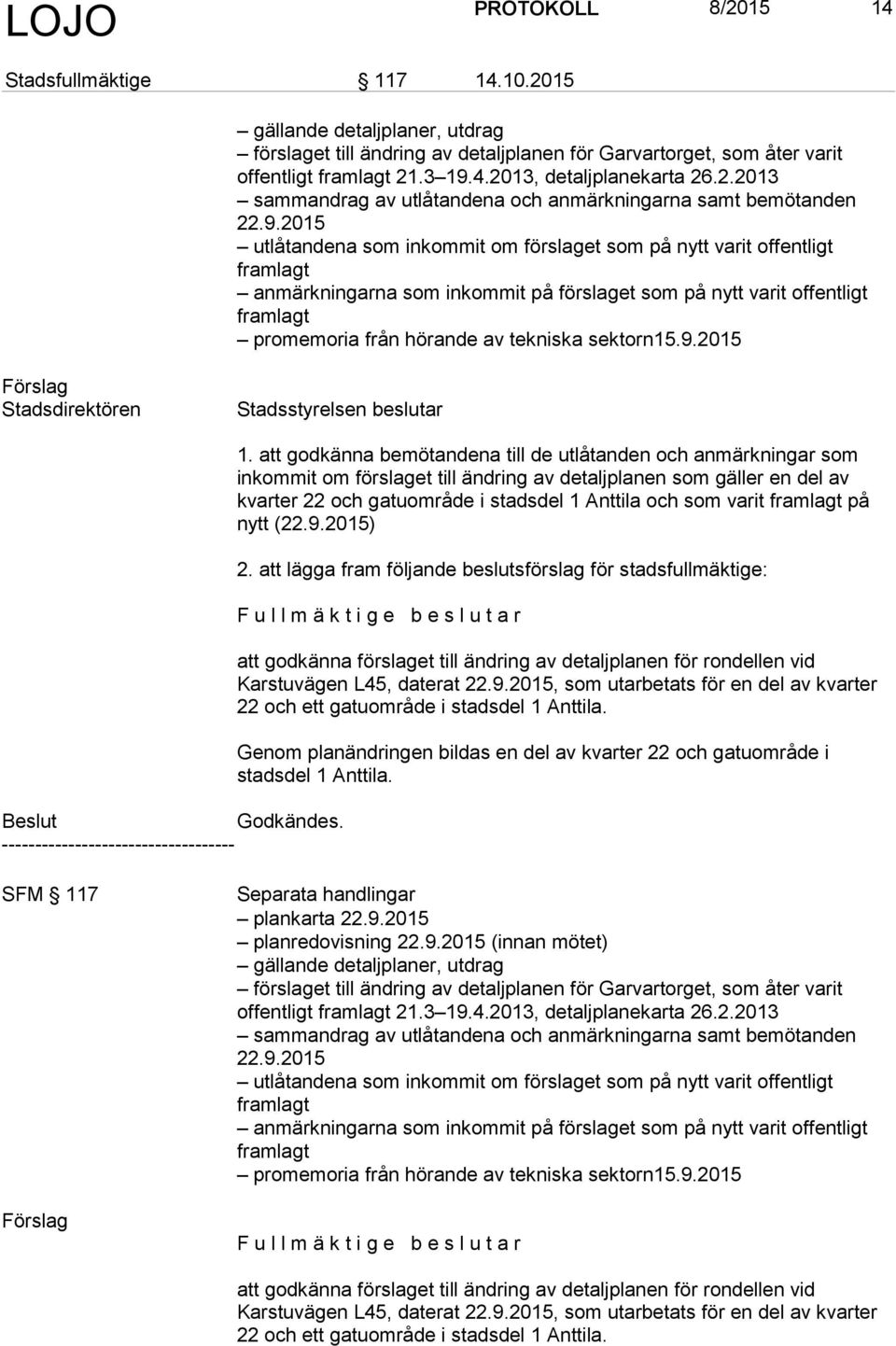 2015 utlåtandena som inkommit om förslaget som på nytt varit offentligt framlagt anmärkningarna som inkommit på förslaget som på nytt varit offentligt framlagt promemoria från hörande av tekniska