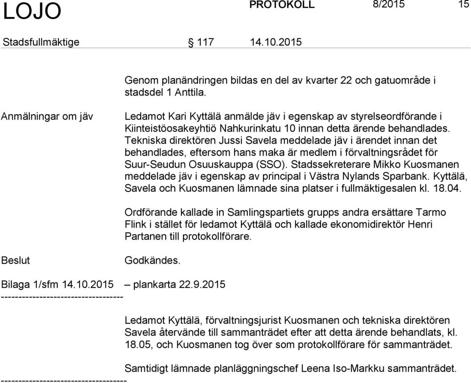 Tekniska direktören Jussi Savela meddelade jäv i ärendet innan det behandlades, eftersom hans maka är medlem i förvaltningsrådet för Suur-Seudun Osuuskauppa (SSO).