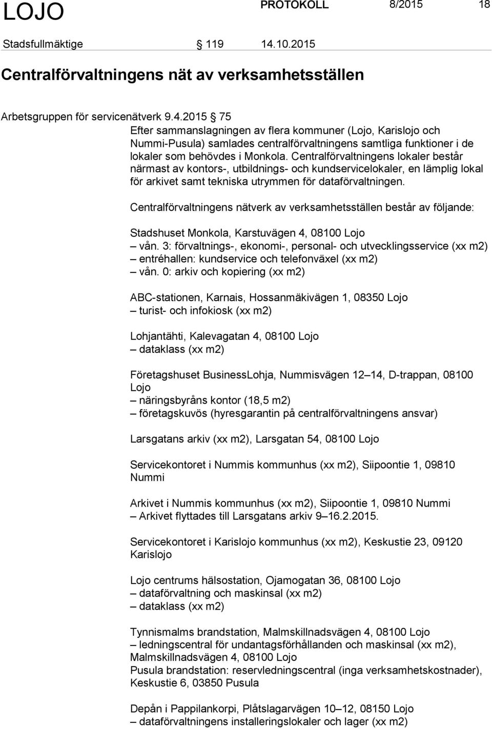 2015 75 Efter sammanslagningen av flera kommuner (Lojo, Karislojo och Nummi-Pusula) samlades centralförvaltningens samtliga funktioner i de lokaler som behövdes i Monkola.