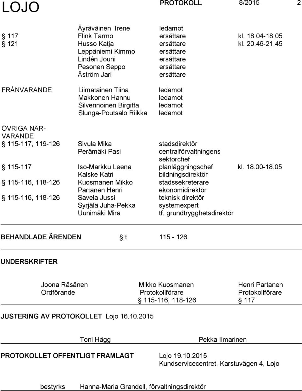 Slunga-Poutsalo Riikka ledamot ÖVRIGA NÄR- VARANDE 115-117, 119-126 Sivula Mika stadsdirektör Perämäki Pasi centralförvaltningens sektorchef 115-117 Iso-Markku Leena planläggningschef kl. 18.00-18.