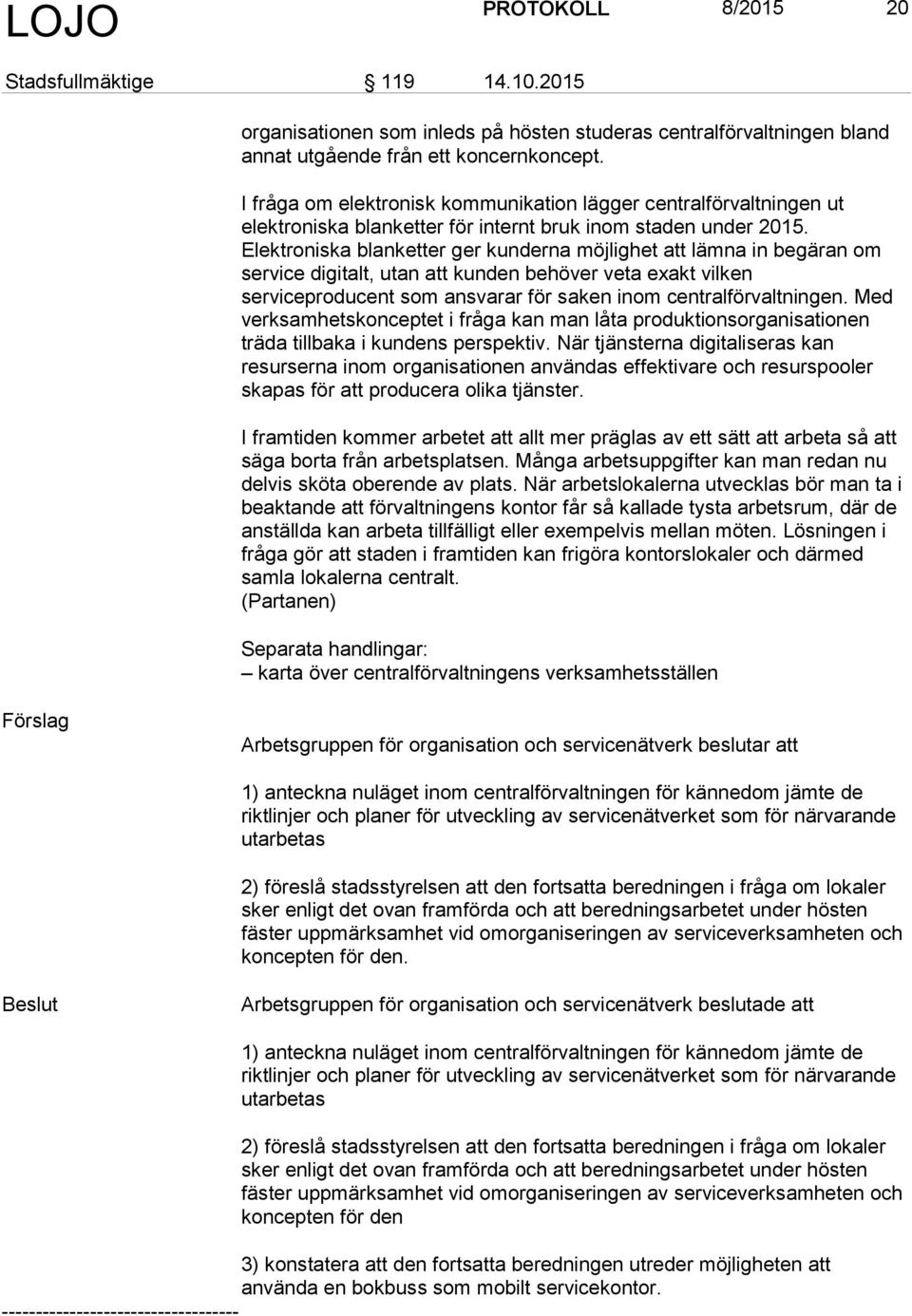 Elektroniska blanketter ger kunderna möjlighet att lämna in begäran om service digitalt, utan att kunden behöver veta exakt vilken serviceproducent som ansvarar för saken inom centralförvaltningen.