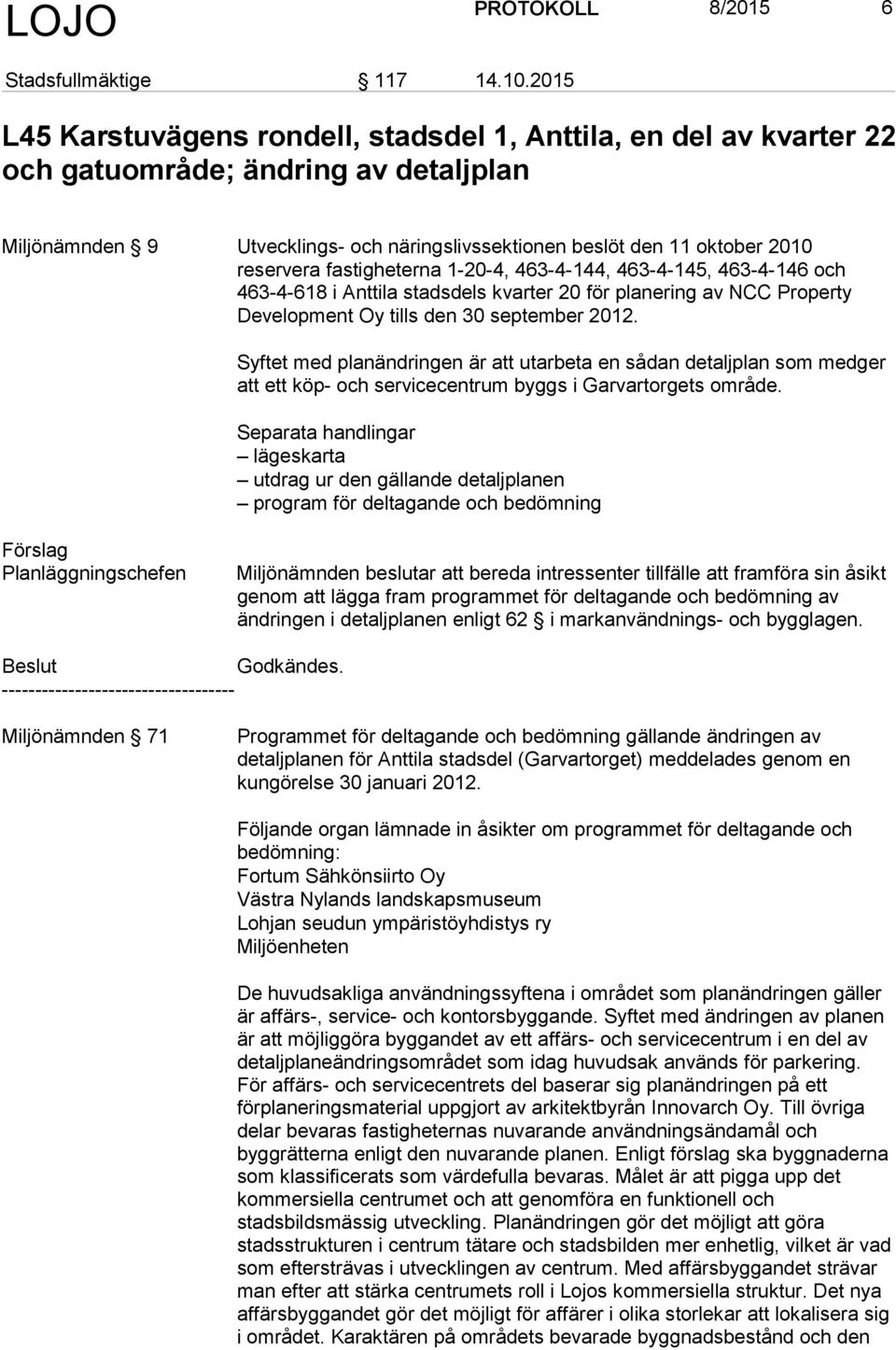 reservera fastigheterna 1-20-4, 463-4-144, 463-4-145, 463-4-146 och 463-4-618 i Anttila stadsdels kvarter 20 för planering av NCC Property Development Oy tills den 30 september 2012.