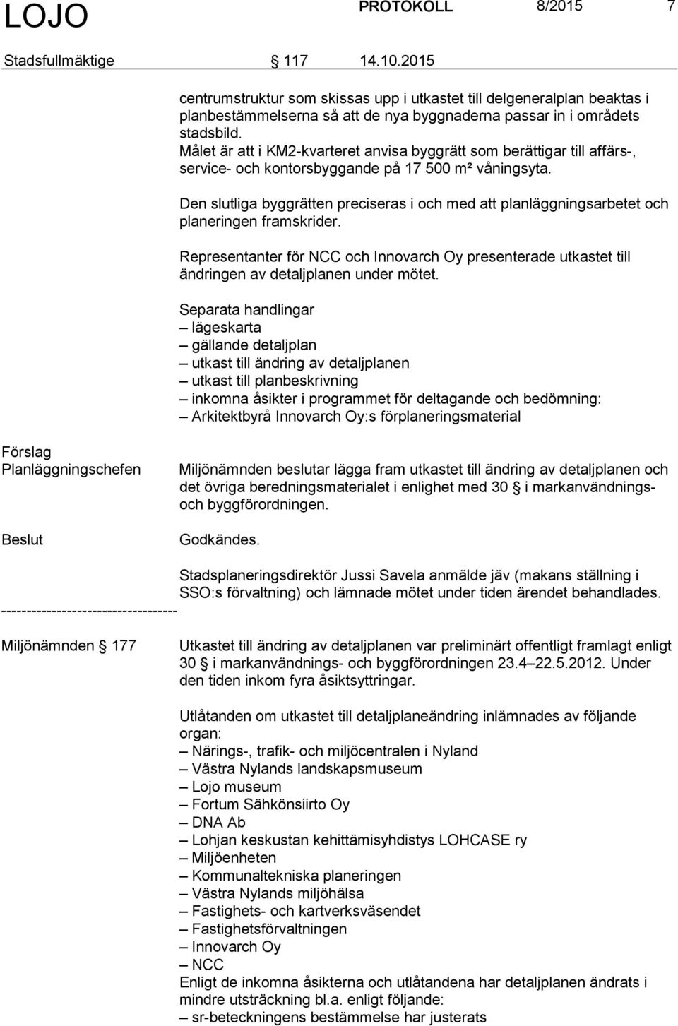 Den slutliga byggrätten preciseras i och med att planläggningsarbetet och planeringen framskrider.