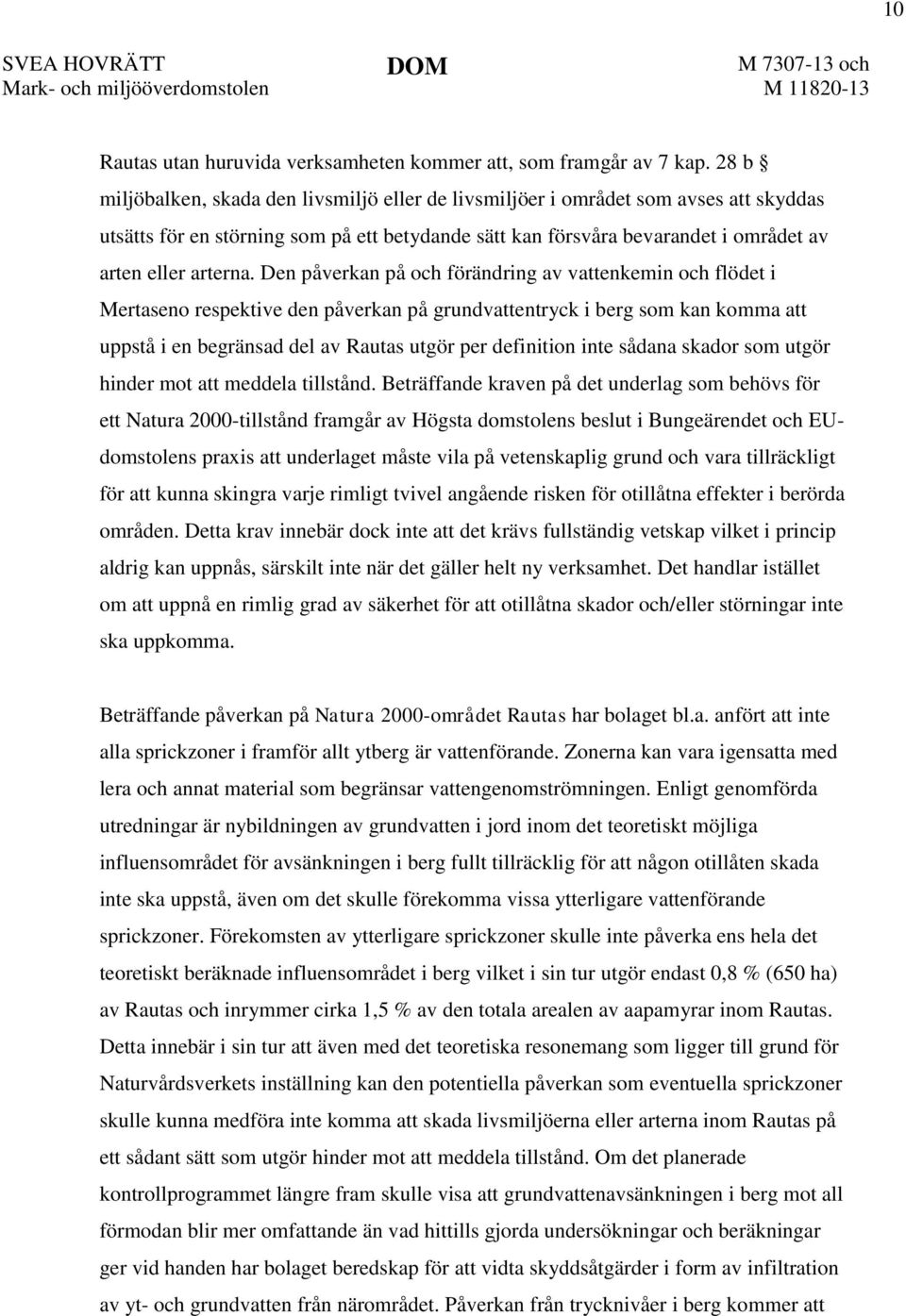 Den påverkan på och förändring av vattenkemin och flödet i Mertaseno respektive den påverkan på grundvattentryck i berg som kan komma att uppstå i en begränsad del av Rautas utgör per definition inte