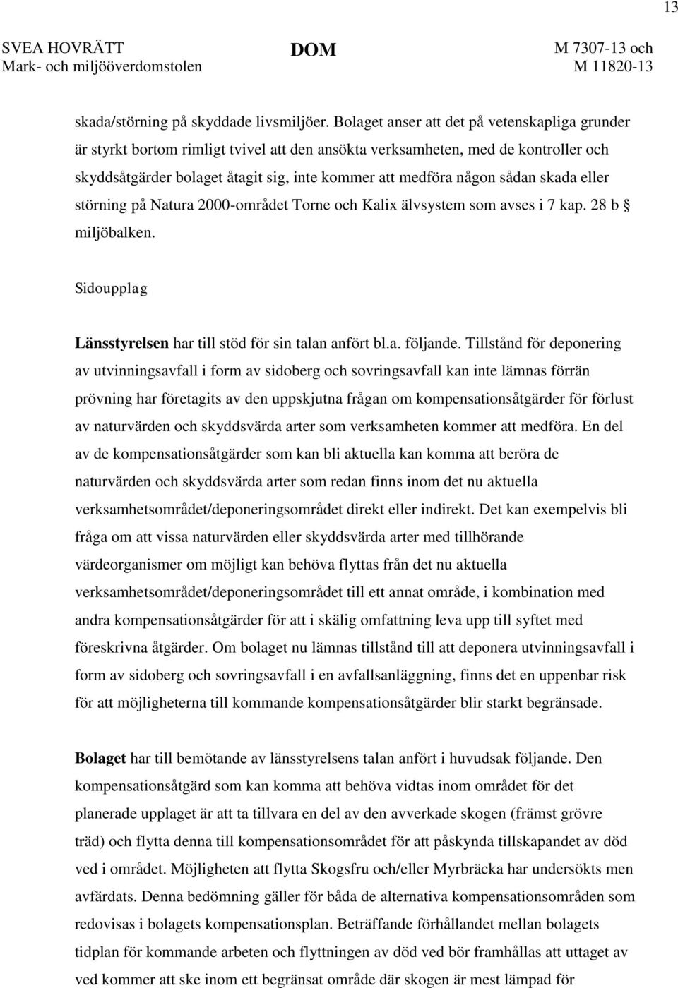 sådan skada eller störning på Natura 2000-området Torne och Kalix älvsystem som avses i 7 kap. 28 b miljöbalken. Sidoupplag Länsstyrelsen har till stöd för sin talan anfört bl.a. följande.