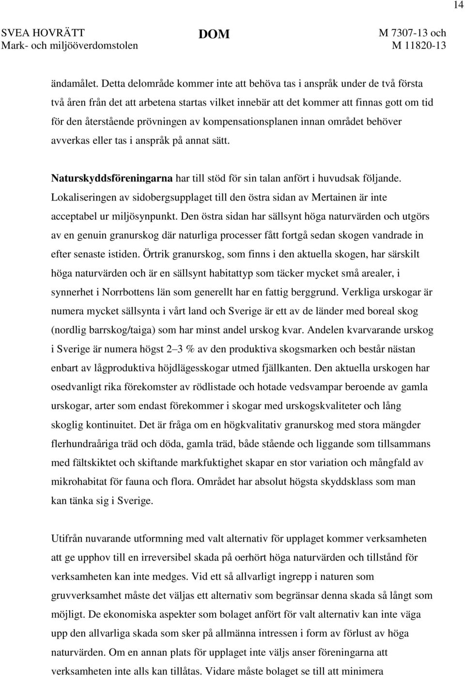 kompensationsplanen innan området behöver avverkas eller tas i anspråk på annat sätt. Naturskyddsföreningarna har till stöd för sin talan anfört i huvudsak följande.