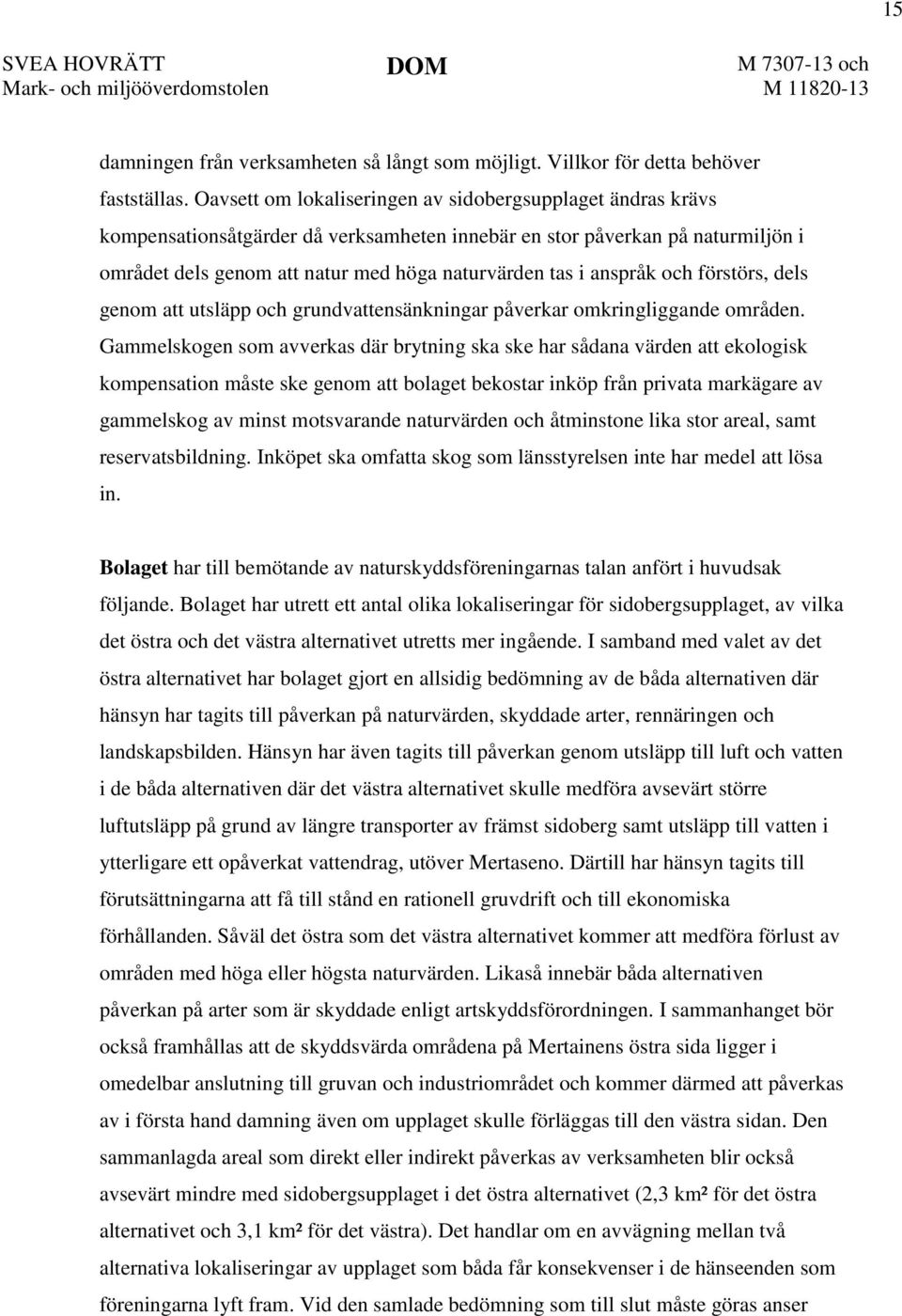 anspråk och förstörs, dels genom att utsläpp och grundvattensänkningar påverkar omkringliggande områden.