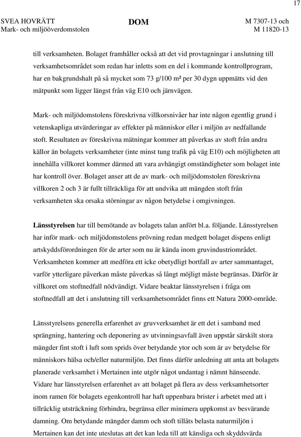 per 30 dygn uppmätts vid den mätpunkt som ligger längst från väg E10 och järnvägen.