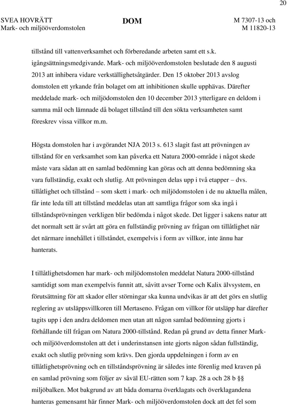 Den 15 oktober 2013 avslog domstolen ett yrkande från bolaget om att inhibitionen skulle upphävas.