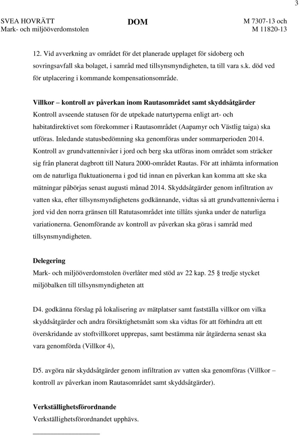 Villkor kontroll av påverkan inom Rautasområdet samt skyddsåtgärder Kontroll avseende statusen för de utpekade naturtyperna enligt art- och habitatdirektivet som förekommer i Rautasområdet (Aapamyr