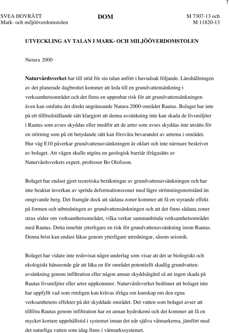 Länshållningen av det planerade dagbrottet kommer att leda till en grundvattensänkning i verksamhetsområdet och det finns en uppenbar risk för att grundvattensänkningen även kan omfatta det direkt