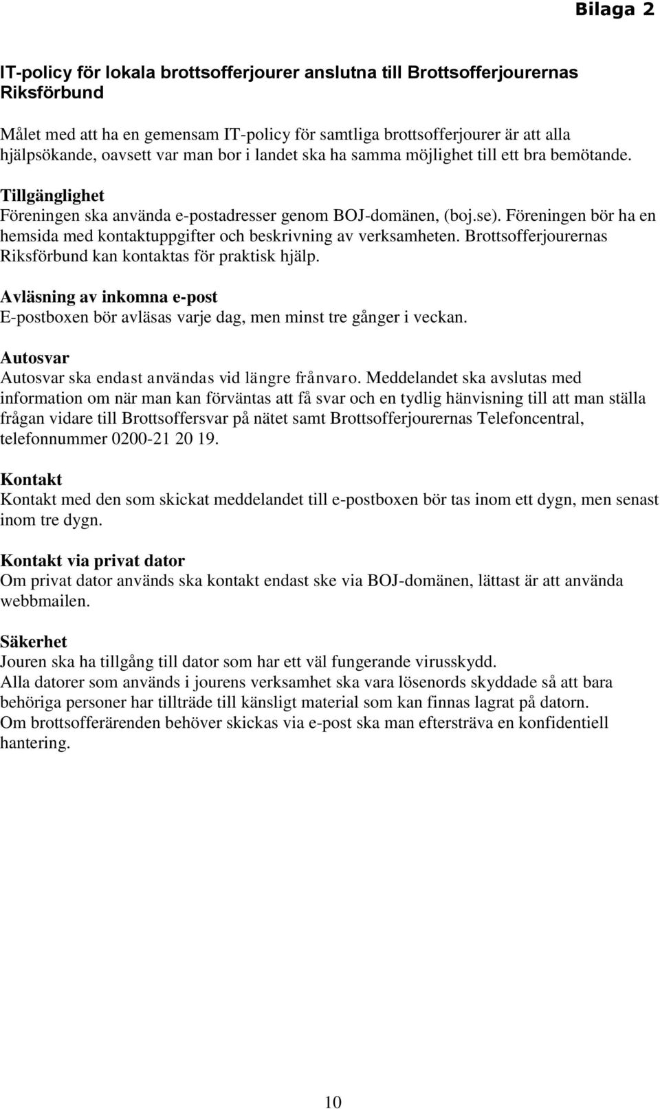 Föreningen bör ha en hemsida med kontaktuppgifter och beskrivning av verksamheten. Brottsofferjourernas Riksförbund kan kontaktas för praktisk hjälp.