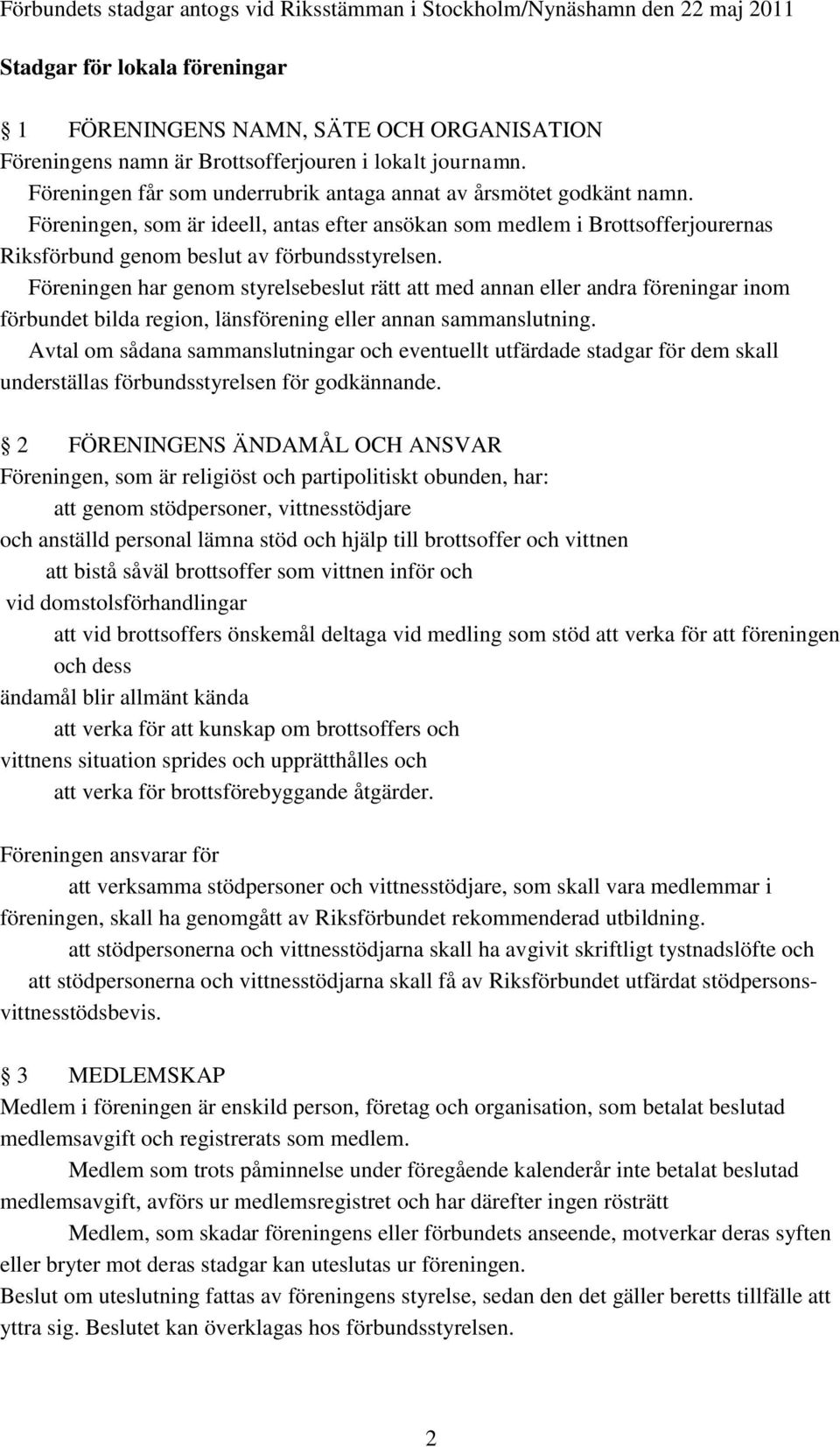 Föreningen, som är ideell, antas efter ansökan som medlem i Brottsofferjourernas Riksförbund genom beslut av förbundsstyrelsen.