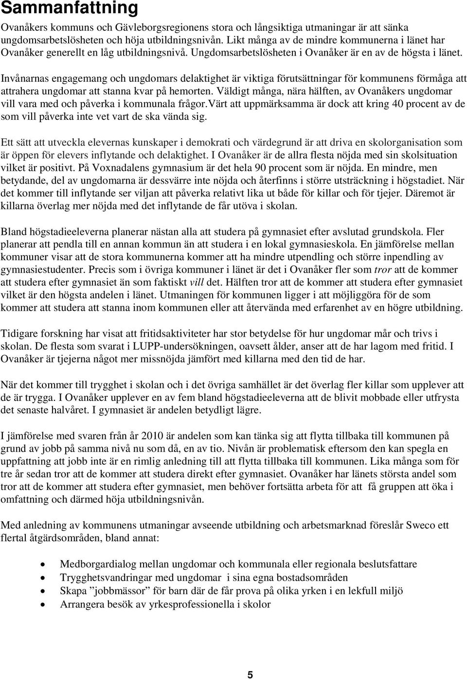 Invånarnas engagemang och ungdomars delaktighet är viktiga förutsättningar för kommunens förmåga att attrahera ungdomar att stanna kvar på hemorten.