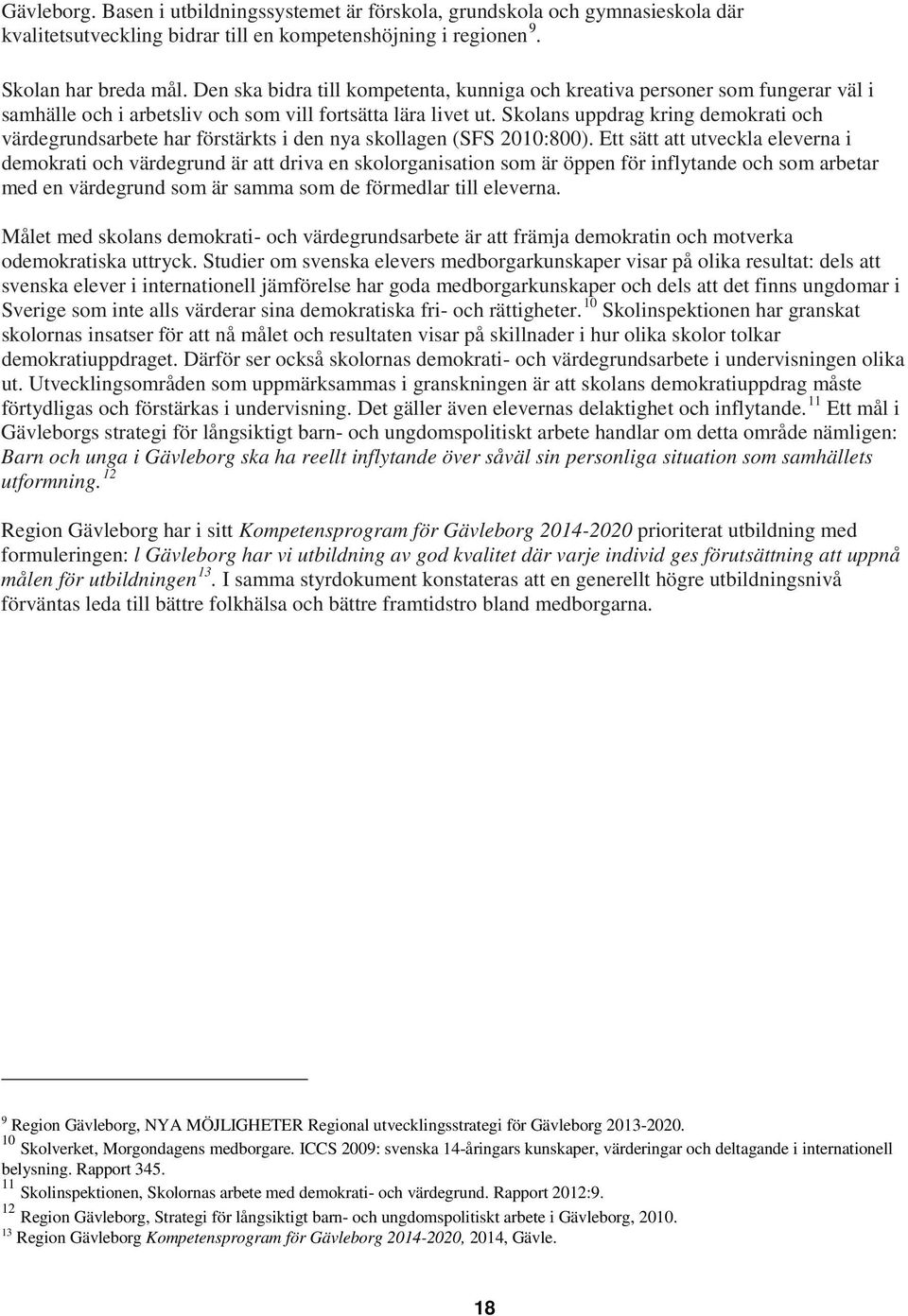 Skolans uppdrag kring demokrati och värdegrundsarbete har förstärkts i den nya skollagen (SFS 2010:800).