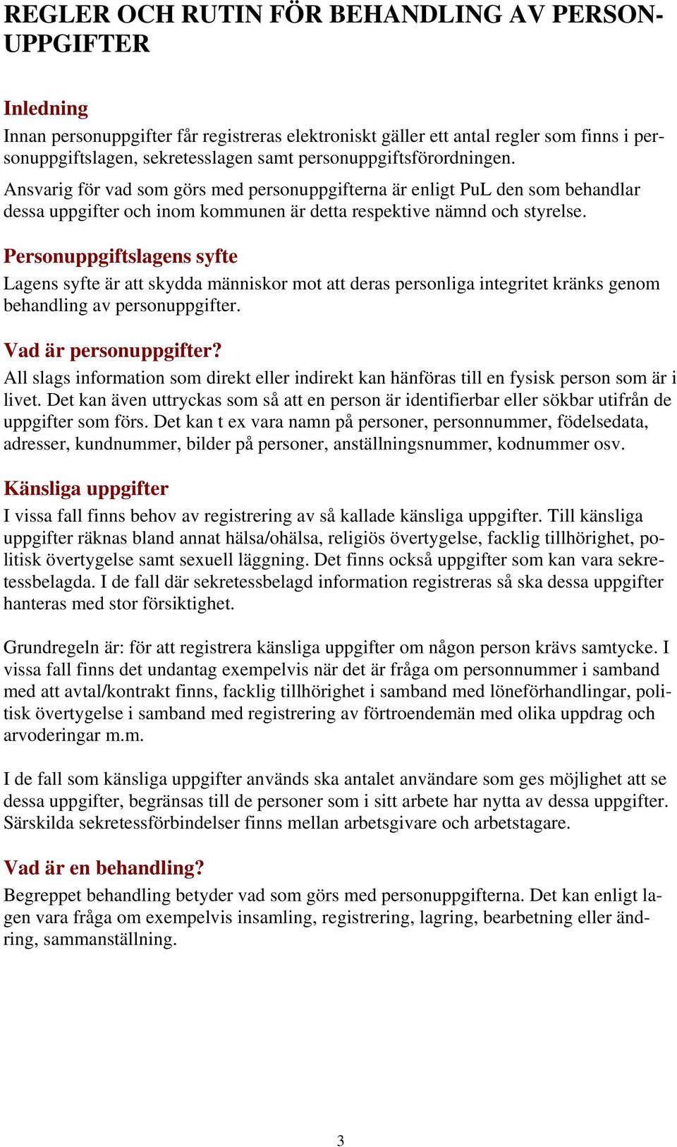 Personuppgiftslagens syfte Lagens syfte är att skydda människor mot att deras personliga integritet kränks genom behandling av personuppgifter. Vad är personuppgifter?