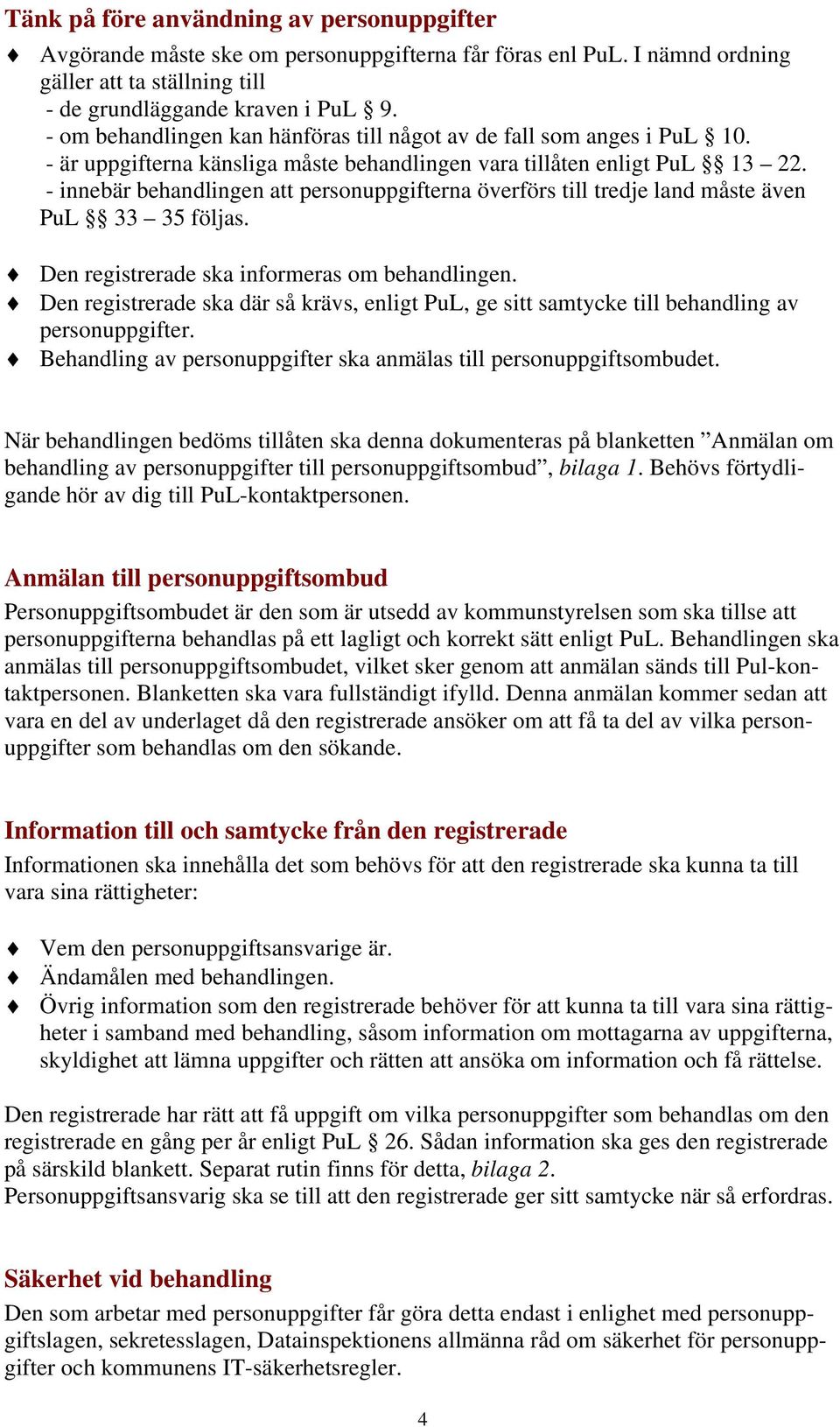 - innebär behandlingen att personuppgifterna överförs till tredje land måste även PuL 33 35 följas. Den registrerade ska informeras om behandlingen.