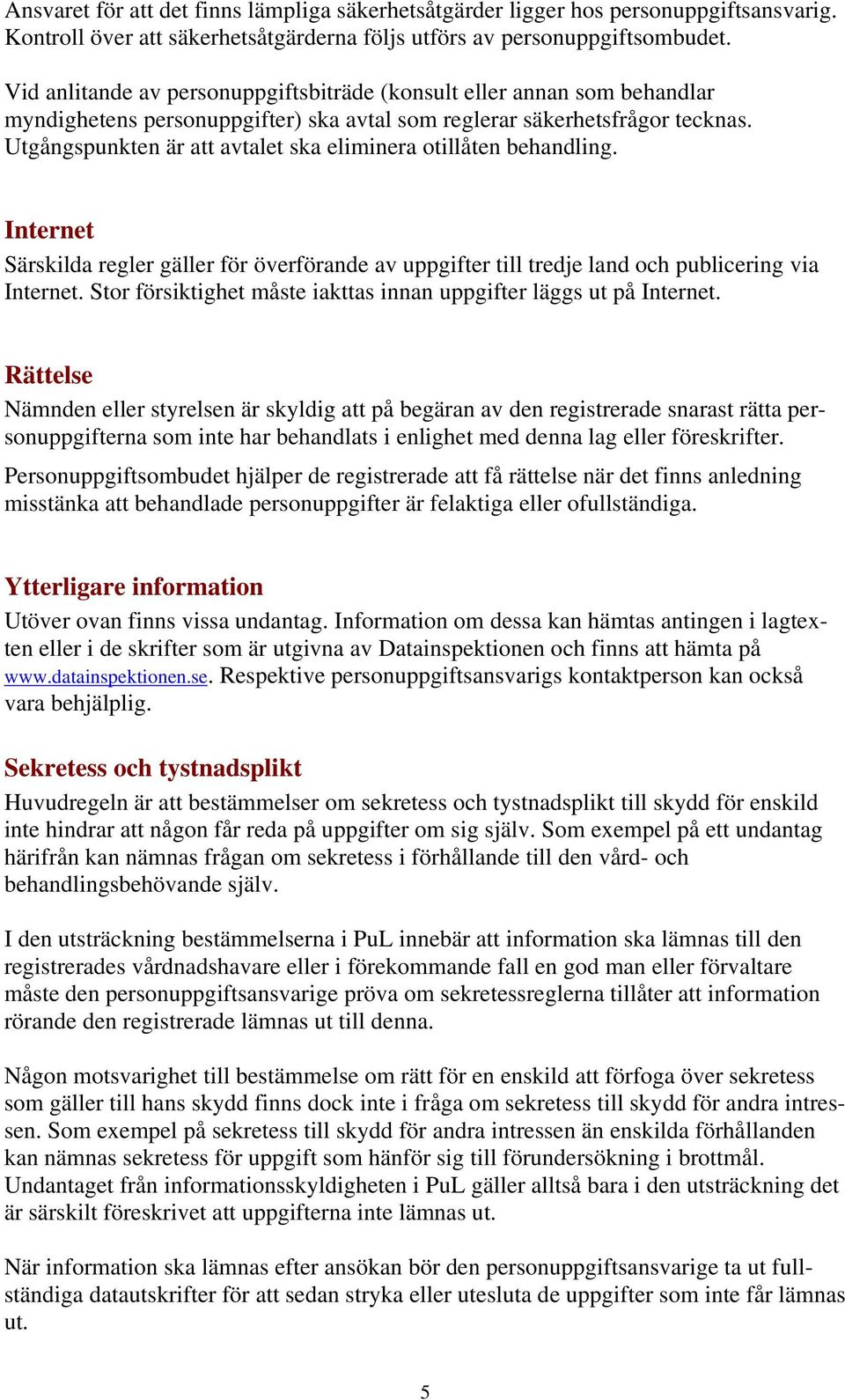 Utgångspunkten är att avtalet ska eliminera otillåten behandling. Internet Särskilda regler gäller för överförande av uppgifter till tredje land och publicering via Internet.