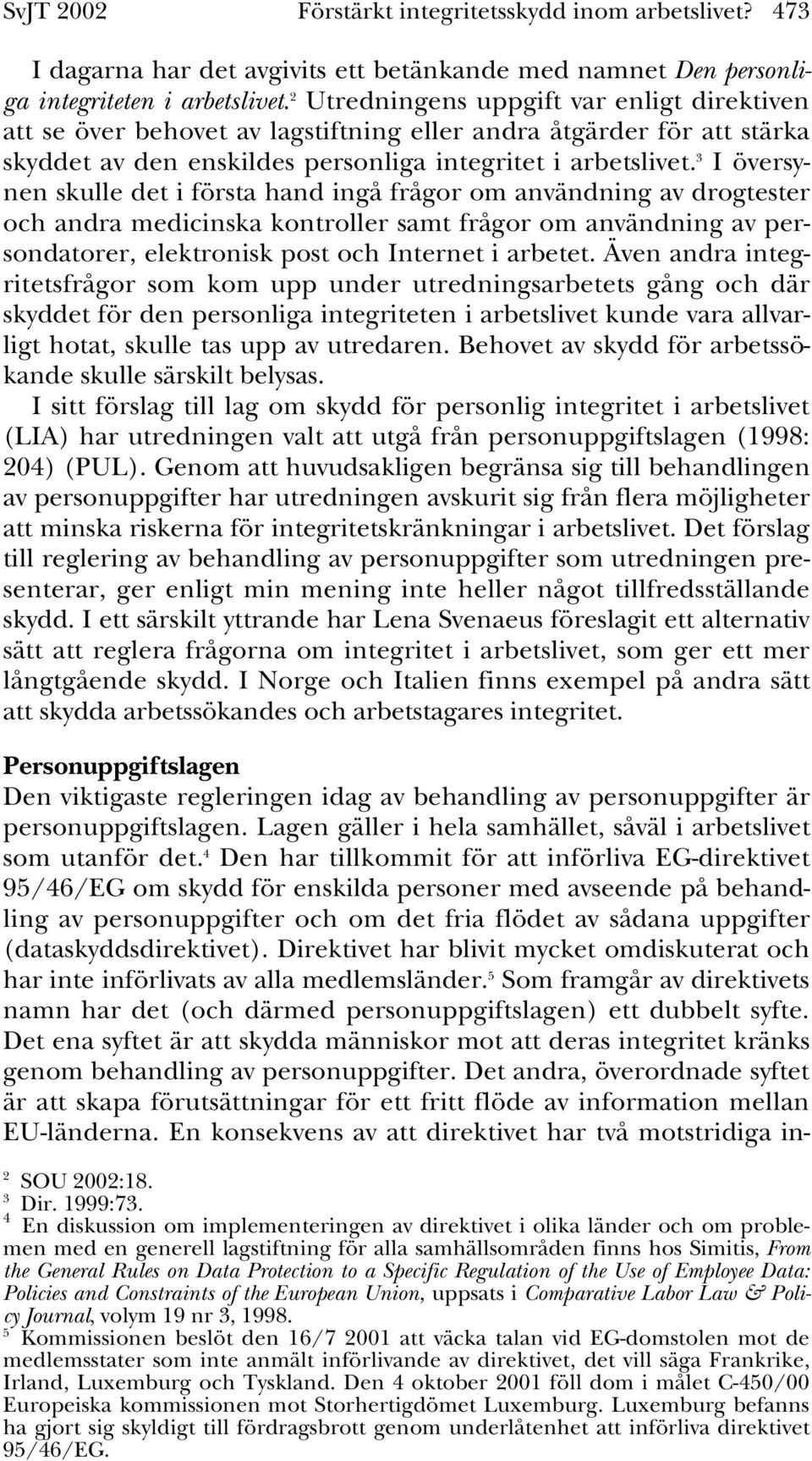 3 I översynen skulle det i första hand ingå frågor om användning av drogtester och andra medicinska kontroller samt frågor om användning av persondatorer, elektronisk post och Internet i arbetet.