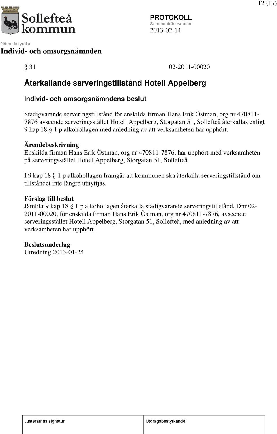 Enskilda firman Hans Erik Östman, org nr 470811-7876, har upphört med verksamheten på serveringsstället Hotell Appelberg, Storgatan 51, Sollefteå.