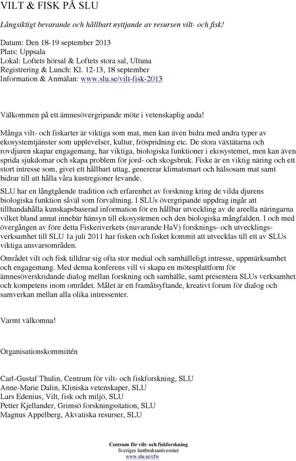 Många vilt- och fiskarter är viktiga som mat, men kan även bidra med andra typer av ekosystemtjänster som upplevelser, kultur, fröspridning etc.