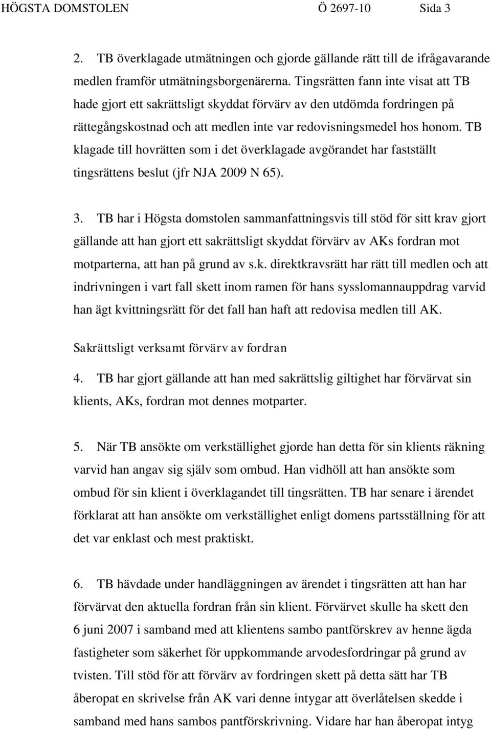 TB klagade till hovrätten som i det överklagade avgörandet har fastställt tingsrättens beslut (jfr NJA 2009 N 65). 3.