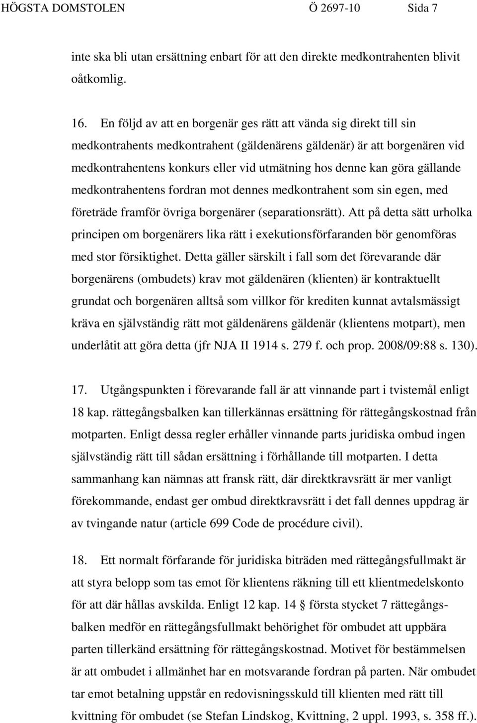 göra gällande medkontrahentens fordran mot dennes medkontrahent som sin egen, med företräde framför övriga borgenärer (separationsrätt).