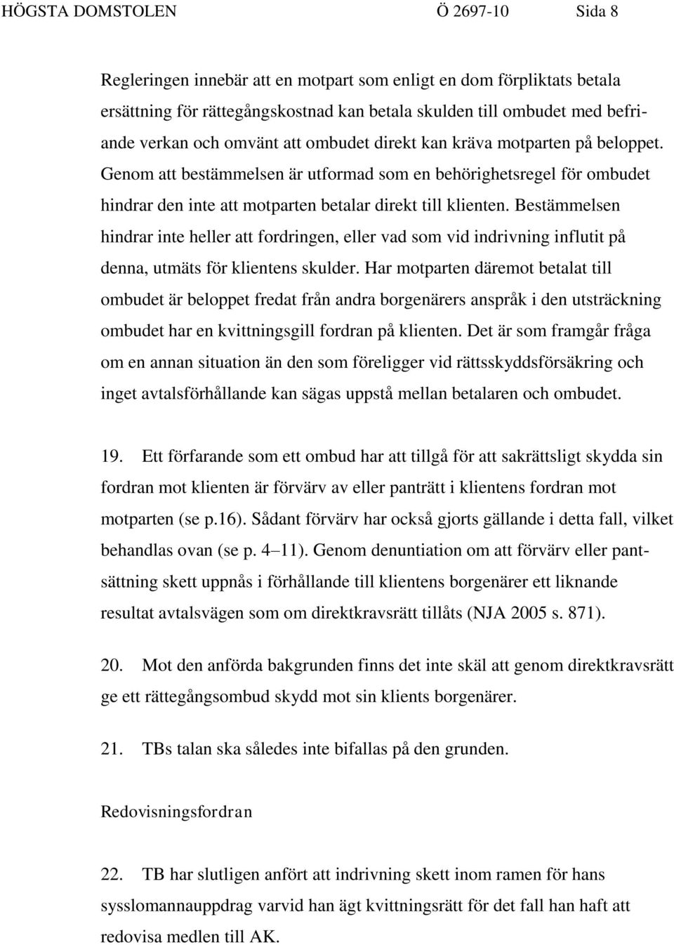 Bestämmelsen hindrar inte heller att fordringen, eller vad som vid indrivning influtit på denna, utmäts för klientens skulder.