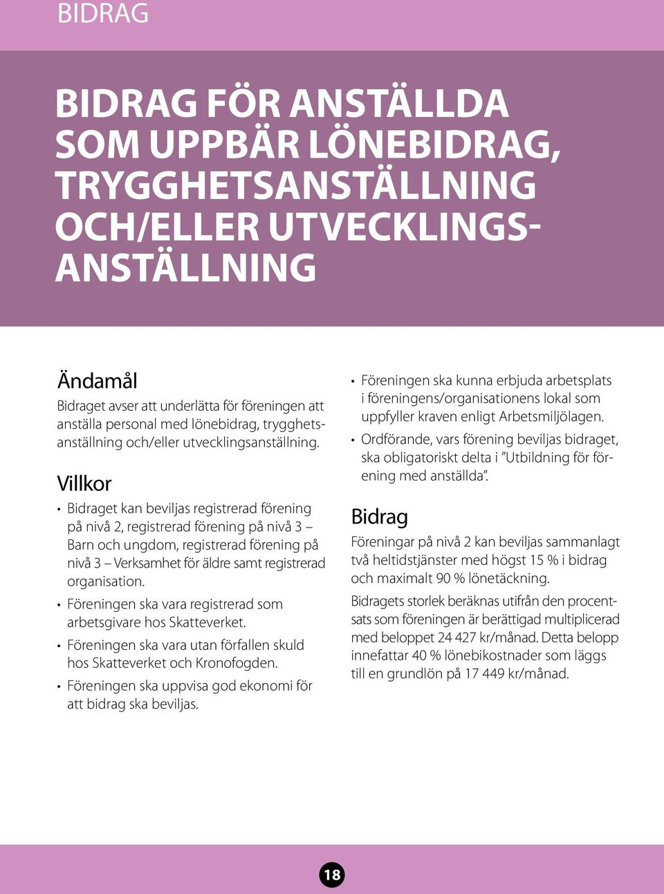 Villkor Bidraget kan beviljas registrerad förening på nivå 2, registrerad förening på nivå 3 Barn och ungdom, registrerad förening på nivå 3 Verksamhet för äldre samt registrerad organisation.