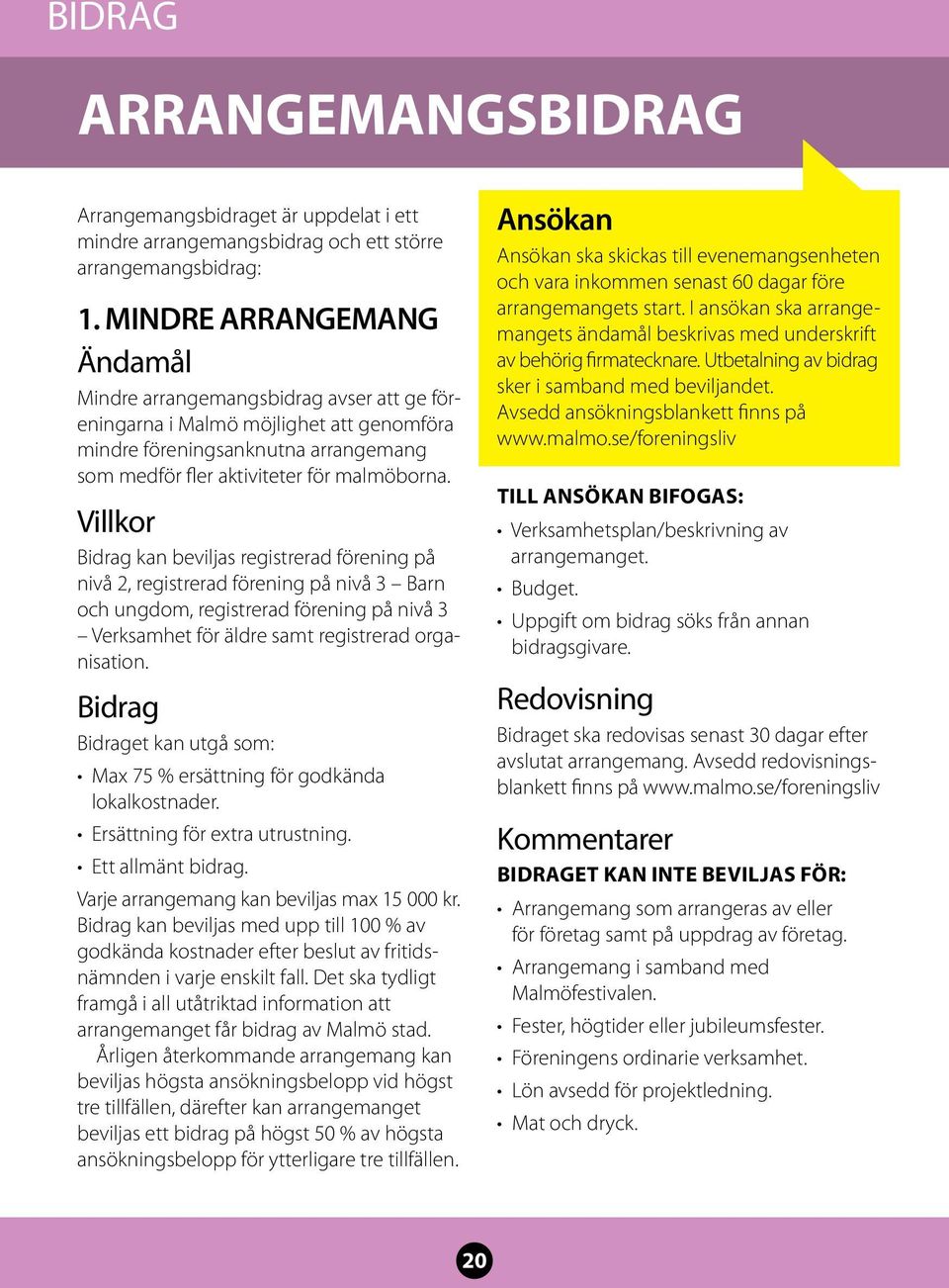 Villkor Bidrag kan beviljas registrerad förening på nivå 2, registrerad förening på nivå 3 Barn och ungdom, registrerad förening på nivå 3 Verksamhet för äldre samt registrerad organisation.