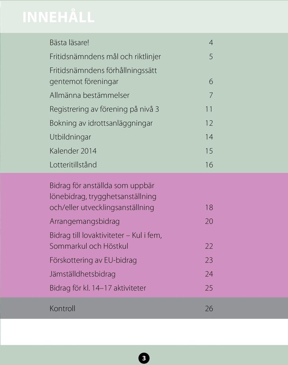 förening på nivå 3 11 Bokning av idrottsanläggningar 12 Utbildningar 14 Kalender 2014 15 Lotteritillstånd 16 Bidrag för anställda som
